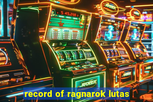 record of ragnarok lutas